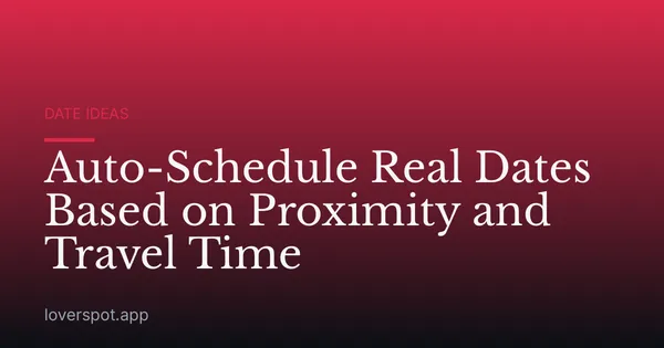 Auto-Schedule Real Dates Based on Proximity and Travel Time