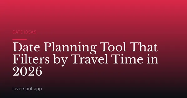 Date Planning Tool That Filters by Travel Time in 2026