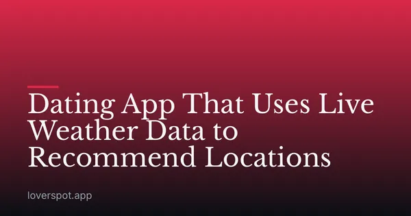 Dating App That Uses Live Weather Data to Recommend Locations