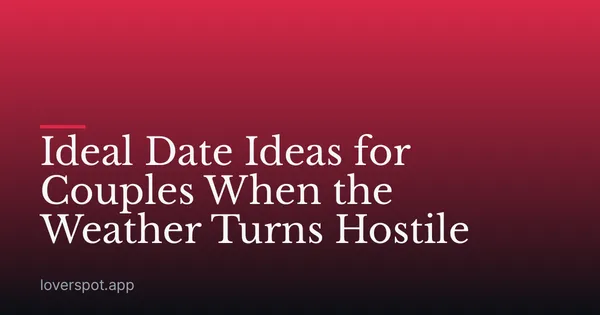 Ideal Date Ideas for Couples When the Weather Turns Hostile