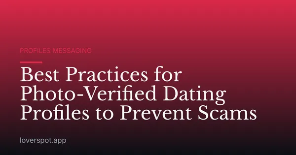 Best Practices for Photo-Verified Dating Profiles to Prevent Scams