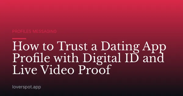 How to Trust a Dating App Profile with Digital ID and Live Video Proof
