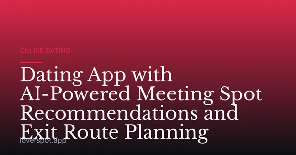 Dating App with AI-Powered Meeting Spot Recommendations and Exit Route Planning