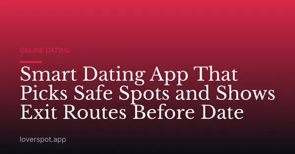 Smart Dating App That Picks Safe Spots and Shows Exit Routes Before Date