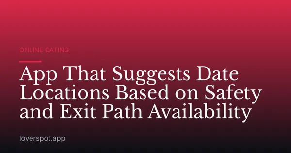 App That Suggests Date Locations Based on Safety and Exit Path Availability