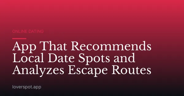 App That Recommends Local Date Spots and Analyzes Escape Routes