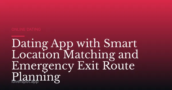 Dating App with Smart Location Matching and Emergency Exit Route Planning