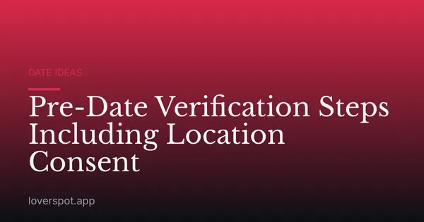 Pre-Date Verification Steps Including Location Consent