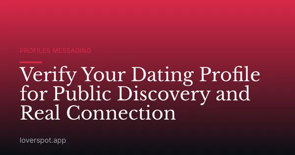 Verify Your Dating Profile for Public Discovery and Real Connection