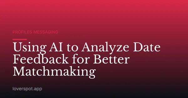 Using AI to Analyze Date Feedback for Better Matchmaking