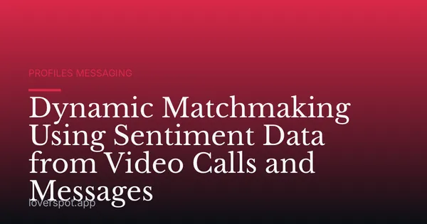 Dynamic Matchmaking Using Sentiment Data from Video Calls and Messages
