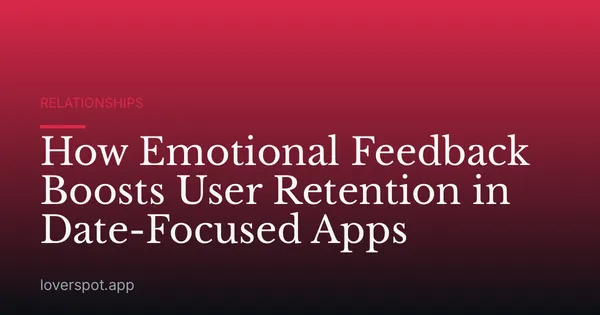 How Emotional Feedback Boosts User Retention in Date-Focused Apps
