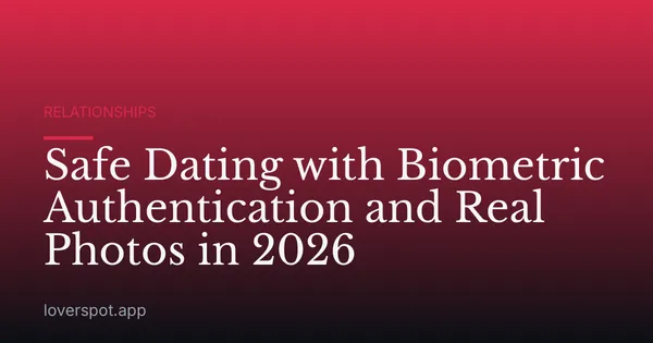 Safe Dating with Biometric Authentication and Real Photos in 2026