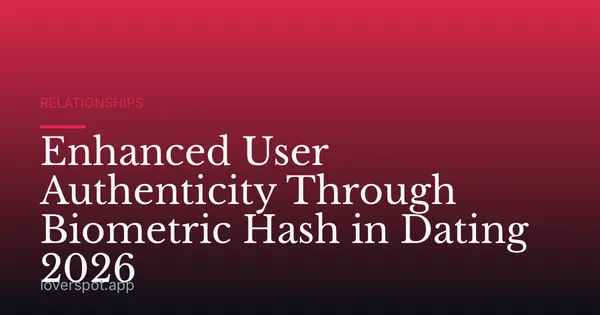 Enhanced User Authenticity Through Biometric Hash in Dating 2026