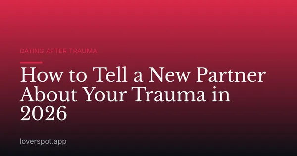 How to Tell a New Partner About Your Trauma in 2026