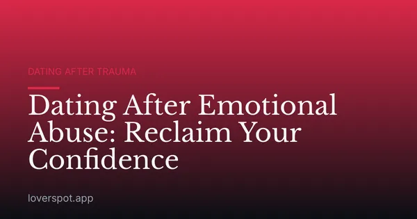 Dating After Emotional Abuse: Reclaim Your Confidence