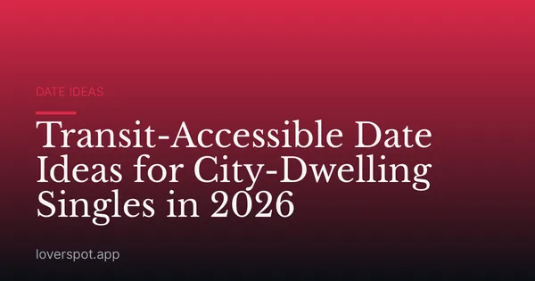 Transit-Accessible Date Ideas for City-Dwelling Singles in 2026