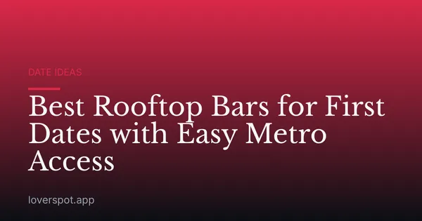 Best Rooftop Bars for First Dates with Easy Metro Access