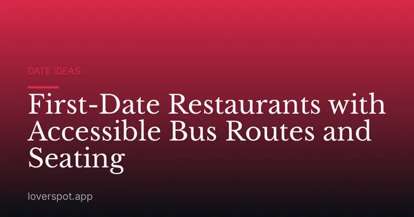 First-Date Restaurants with Accessible Bus Routes and Seating