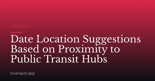 Date Location Suggestions Based on Proximity to Public Transit Hubs