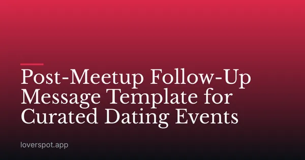 Post-Meetup Follow-Up Message Template for Curated Dating Events