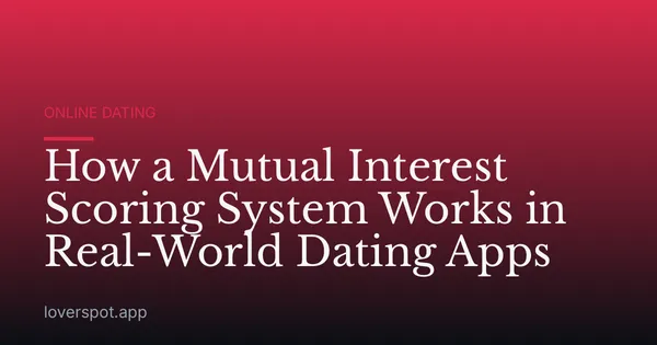 How a Mutual Interest Scoring System Works in Real-World Dating Apps