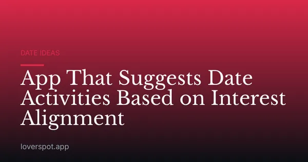 App That Suggests Date Activities Based on Interest Alignment