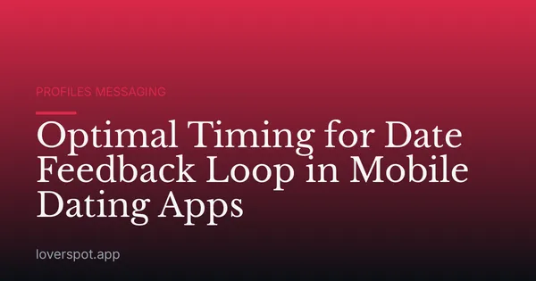 Optimal Timing for Date Feedback Loop in Mobile Dating Apps