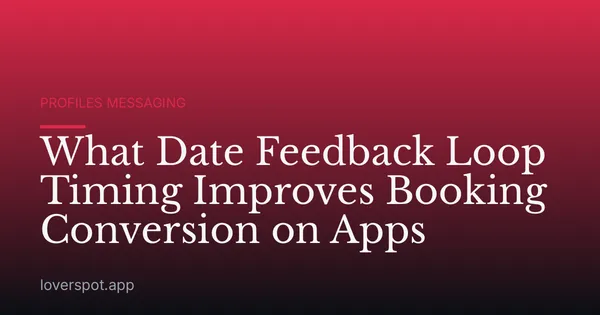 What Date Feedback Loop Timing Improves Booking Conversion on Apps