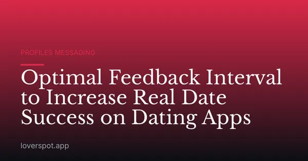 Optimal Feedback Interval to Increase Real Date Success on Dating Apps