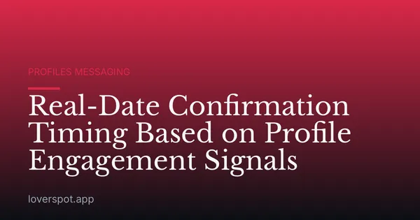 Real-Date Confirmation Timing Based on Profile Engagement Signals