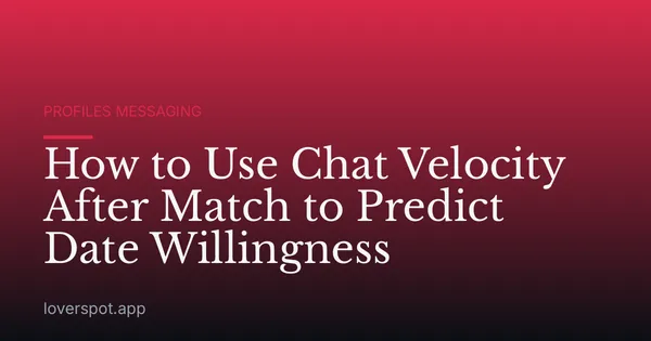 How to Use Chat Velocity After Match to Predict Date Willingness
