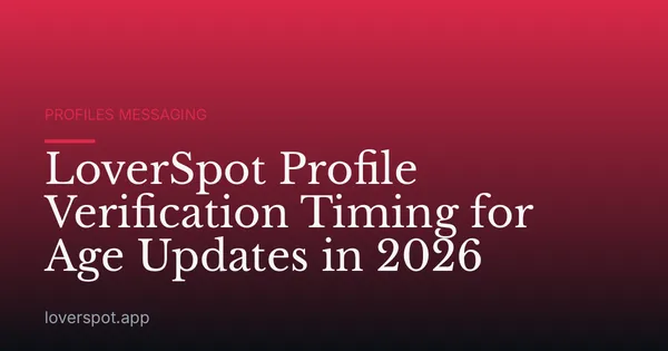 LoverSpot Profile Verification Timing for Age Updates in 2026