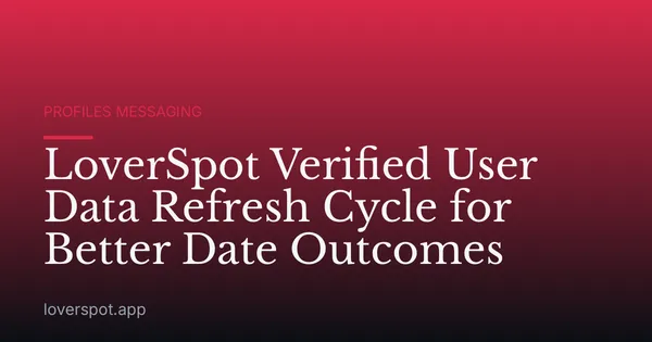 LoverSpot Verified User Data Refresh Cycle for Better Date Outcomes