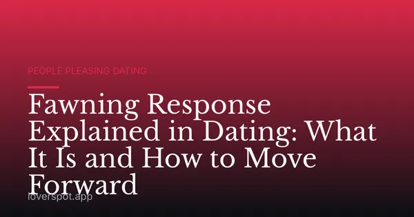 Fawning Response Explained in Dating: What It Is and How to Move Forward