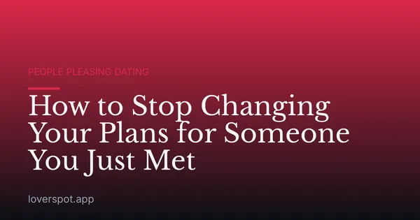 How to Stop Changing Your Plans for Someone You Just Met
