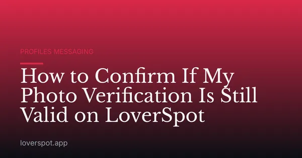 How to Confirm If My Photo Verification Is Still Valid on LoverSpot