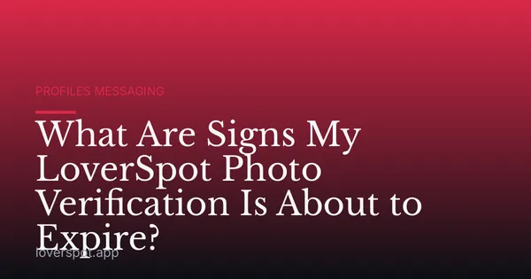 What Are Signs My LoverSpot Photo Verification Is About to Expire?