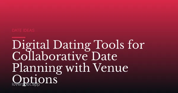 Digital Dating Tools for Collaborative Date Planning with Venue Options