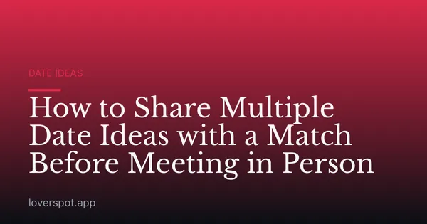 How to Share Multiple Date Ideas with a Match Before Meeting in Person