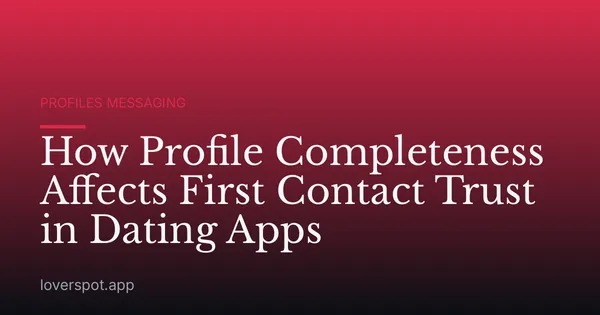 How Profile Completeness Affects First Contact Trust in Dating Apps