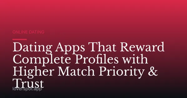 Dating Apps That Reward Complete Profiles with Higher Match Priority & Trust