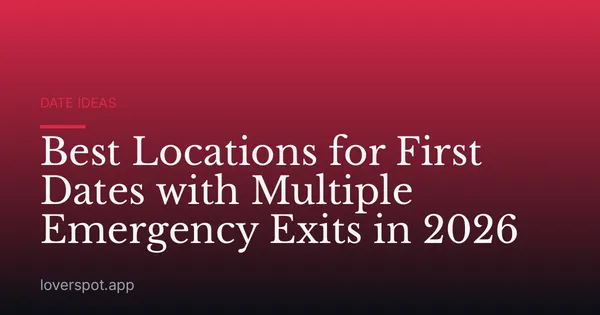 Best Locations for First Dates with Multiple Emergency Exits in 2026
