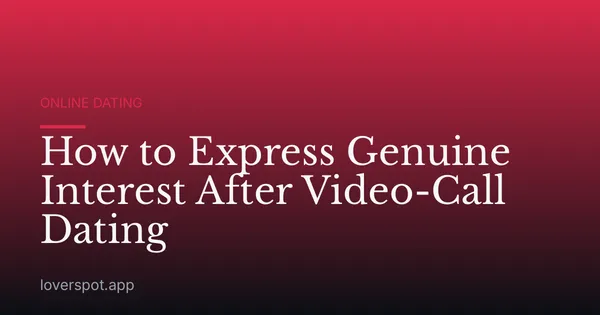 How to Express Genuine Interest After Video-Call Dating