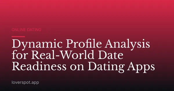 Dynamic Profile Analysis for Real-World Date Readiness on Dating Apps