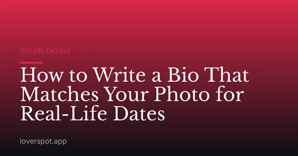 How to Write a Bio That Matches Your Photo for Real-Life Dates