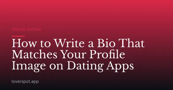 How to Write a Bio That Matches Your Profile Image on Dating Apps