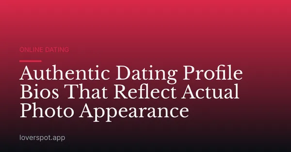 Authentic Dating Profile Bios That Reflect Actual Photo Appearance