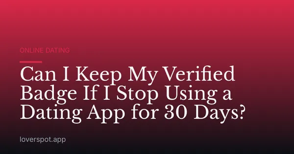 Can I Keep My Verified Badge If I Stop Using a Dating App for 30 Days?