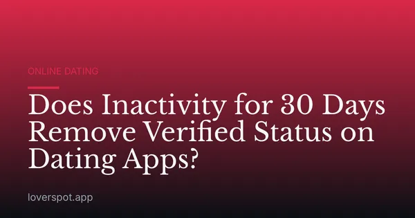 Does Inactivity for 30 Days Remove Verified Status on Dating Apps?